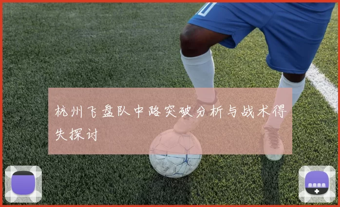 杭州飞盘队中路突破分析与战术得失探讨