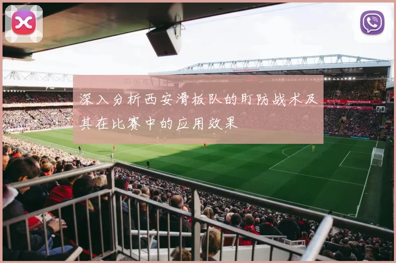 深入分析西安滑板队的盯防战术及其在比赛中的应用效果