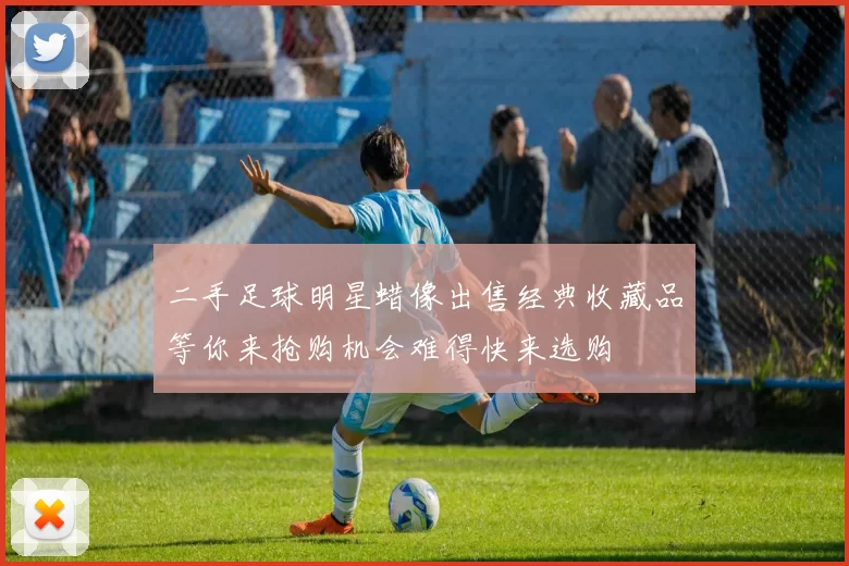 二手足球明星蜡像出售经典收藏品等你来抢购机会难得快来选购