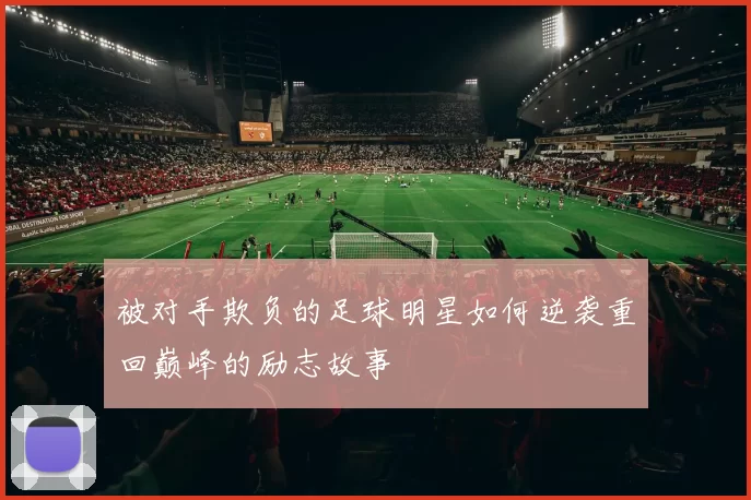 被对手欺负的足球明星如何逆袭重回巅峰的励志故事