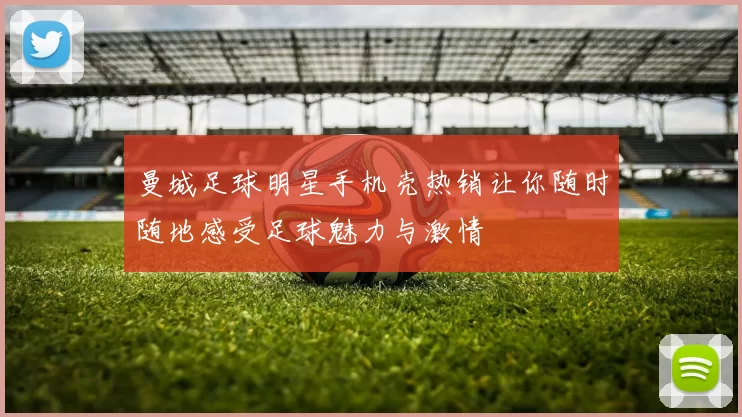 曼城足球明星手机壳热销让你随时随地感受足球魅力与激情
