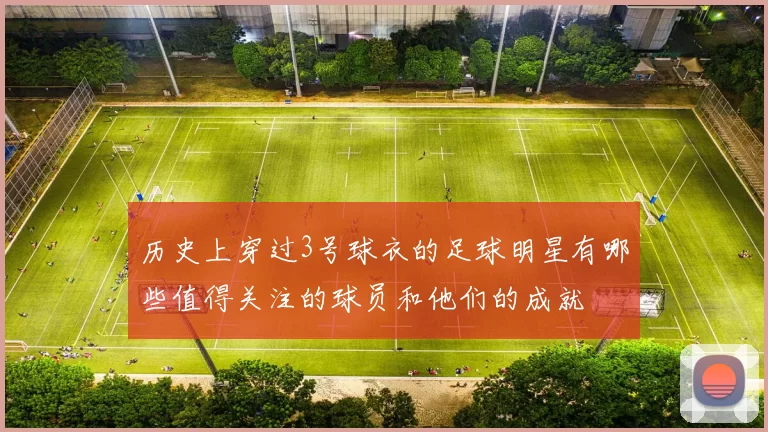 历史上穿过3号球衣的足球明星有哪些值得关注的球员和他们的成就