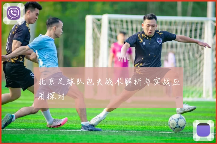 北京足球队包夹战术解析与实战应用探讨