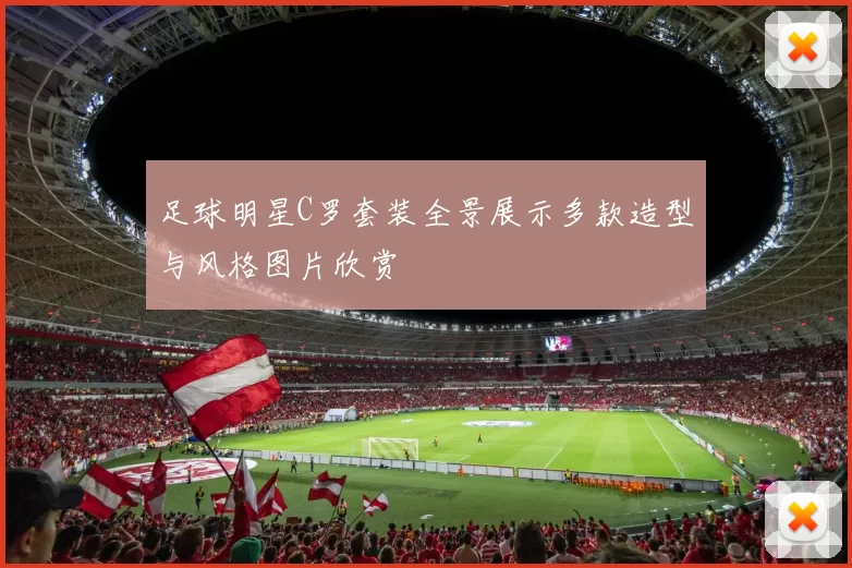 足球明星C罗套装全景展示多款造型与风格图片欣赏