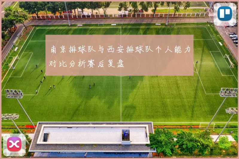 南京排球队与西安排球队个人能力对比分析赛后复盘