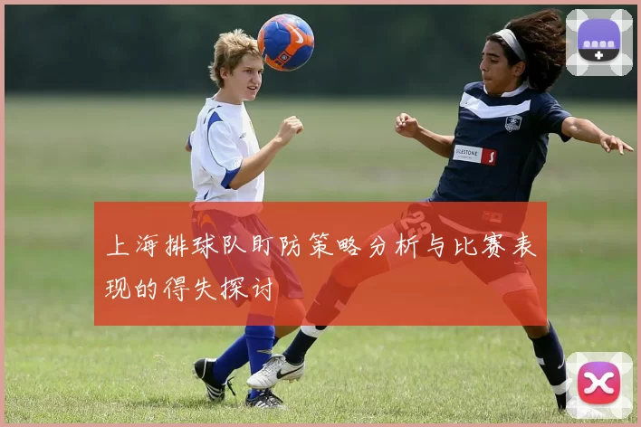 上海排球队盯防策略分析与比赛表现的得失探讨