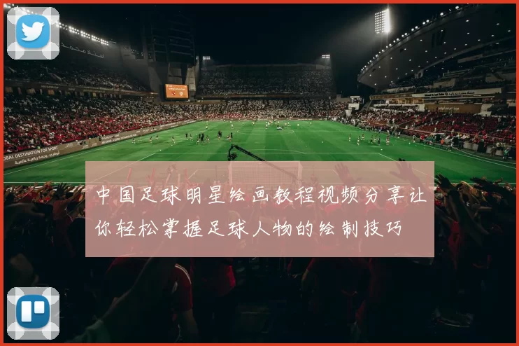 中国足球明星绘画教程视频分享让你轻松掌握足球人物的绘制技巧