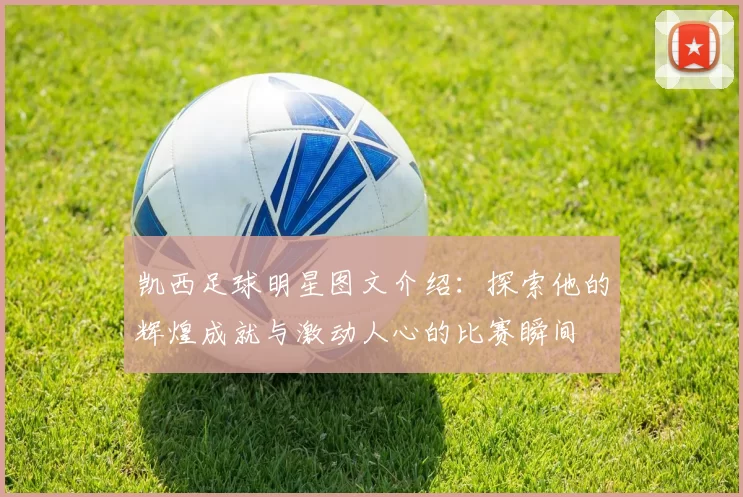 凯西足球明星图文介绍：探索他的辉煌成就与激动人心的比赛瞬间